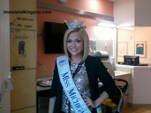 Elizabeth Wertenberger (Miss Michigan 2011)  She was at Mott's Children's hospital while my son was a patient.  We had a nice little chat with her.