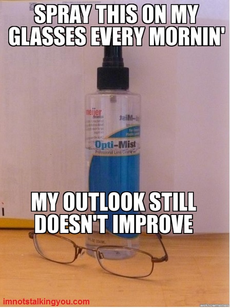 Opti-Mist: Spray this on my glasses every mornin', my outlook still doesn't improve
